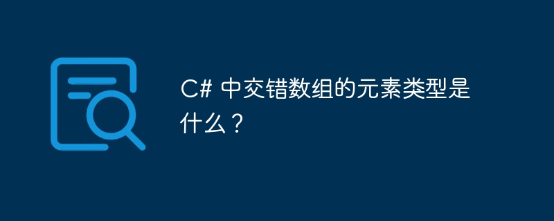 c# 中交错数组的元素类型是什么?