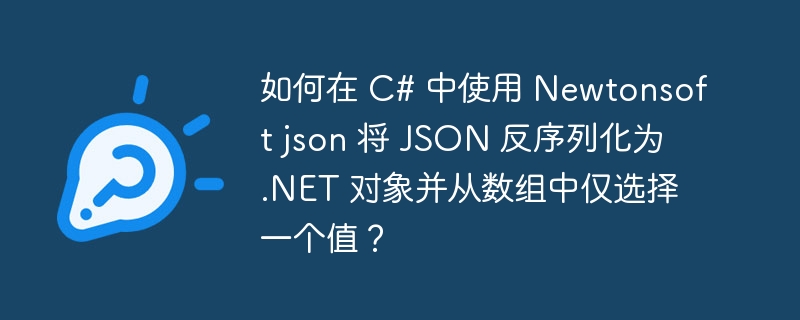 如何在 c# 中使用 newtonsoft json 将 json 反序列化为 .net 对象并从数组中仅选择一个值?