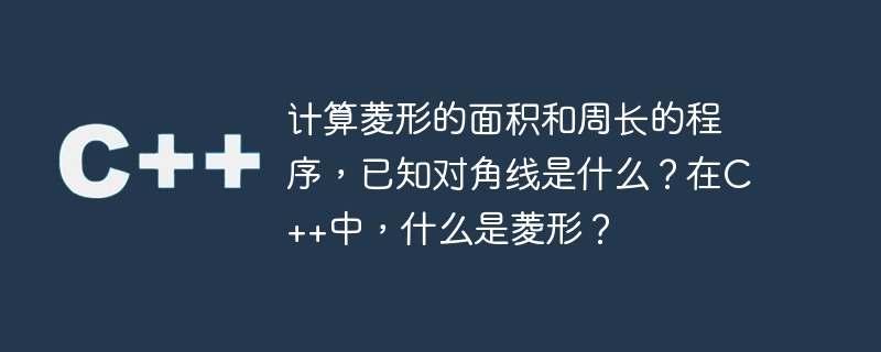 计算菱形的面积和周长的程序,已知对角线是什么?在c++中,什么是菱形?