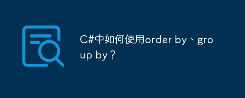c#中如何使用order by、group by?