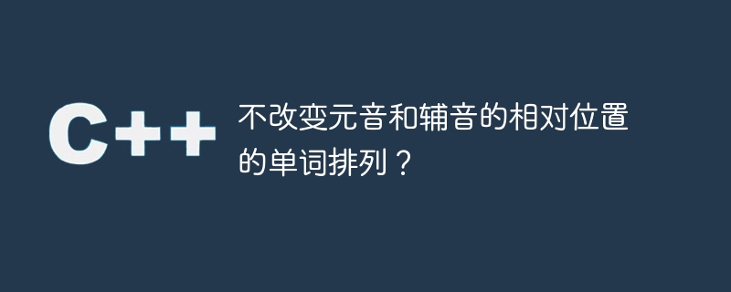 不改变元音和辅音的相对位置的单词排列?