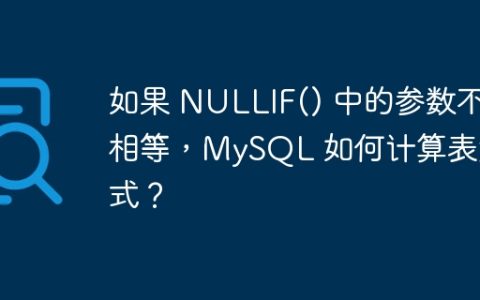 如果 NULLIF() 中的参数不相等，MySQL 如何计算表达式？