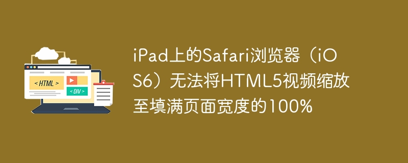 ipad上的safari浏览器(ios6)无法将html5视频缩放至填满页面宽度的100%