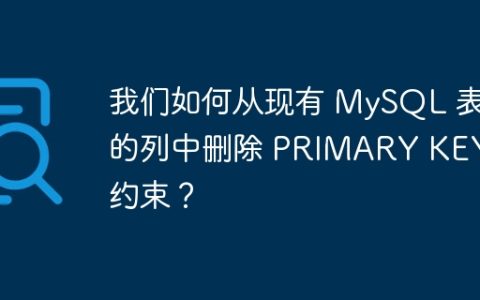 我们如何从现有 MySQL 表的列中删除 PRIMARY KEY 约束？