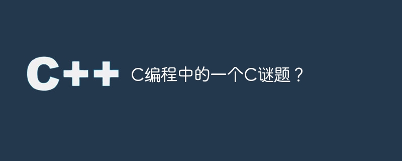 c编程中的一个c谜题?