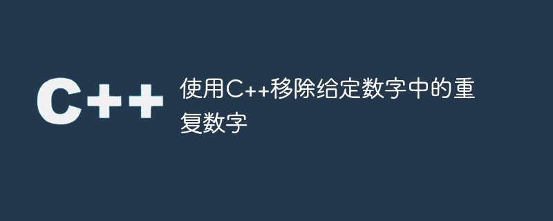使用c++移除给定数字中的重复数字