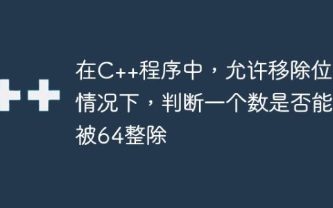 在C++程序中，允许移除位的情况下，判断一个数是否能被64整除