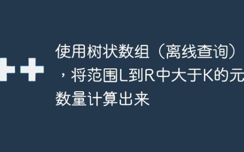 使用树状数组（离线查询），将范围L到R中大于K的元素数量计算出来