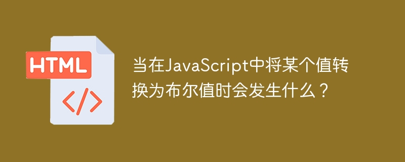 当在javascript中将某个值转换为布尔值时会发生什么?