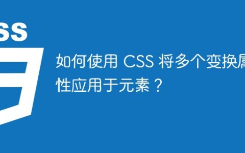 如何使用 CSS 将多个变换属性应用于元素？