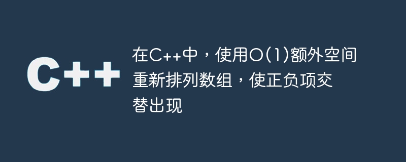 在c++中,使用o(1)额外空间重新排列数组,使正负项交替出现