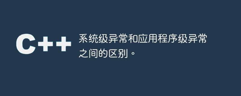 系统级异常和应用程序级异常之间的区别。