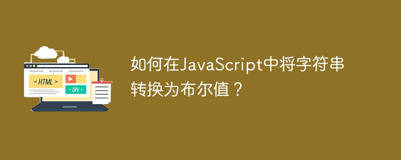 如何在javascript中将字符串转换为布尔值?