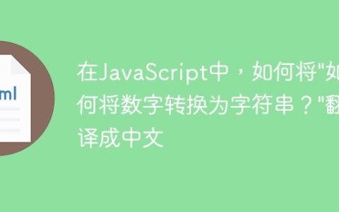 在JavaScript中，如何将”如何将数字转换为字符串？”翻译成中文