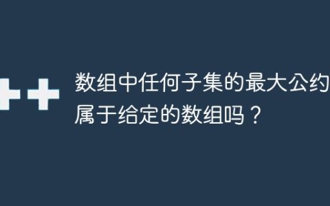 数组中任何子集的最大公约数属于给定的数组吗？