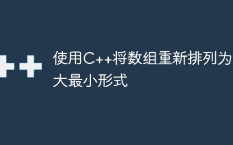 使用C++将数组重新排列为最大最小形式