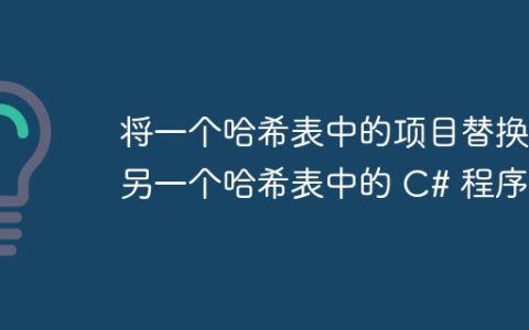 将一个哈希表中的项目替换为另一个哈希表中的 C# 程序