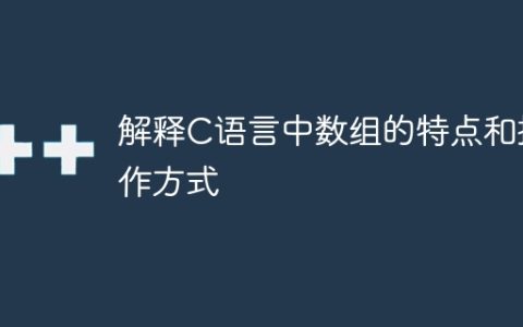 解释C语言中数组的特点和操作方式