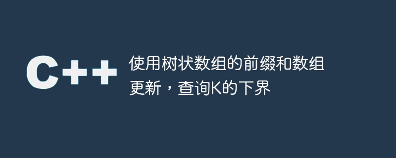 使用树状数组的前缀和数组更新,查询k的下界