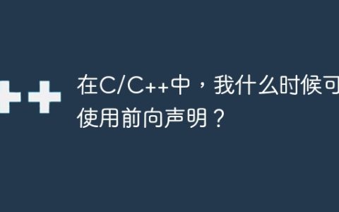 在C/C++中，我什么时候可以使用前向声明？
