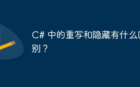 C# 中的重写和隐藏有什么区别？
