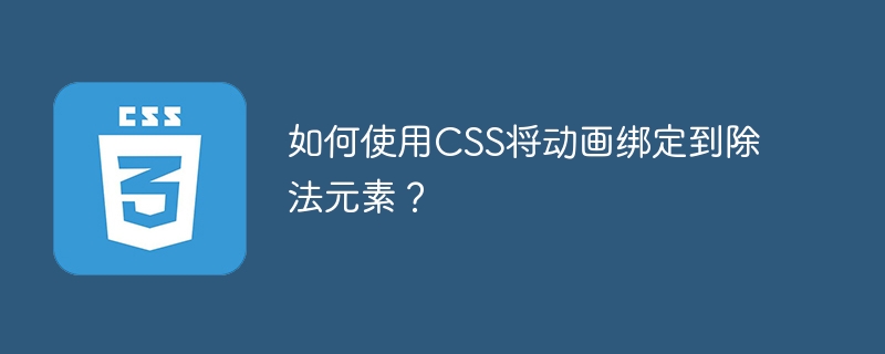 如何使用css将动画绑定到除法元素?