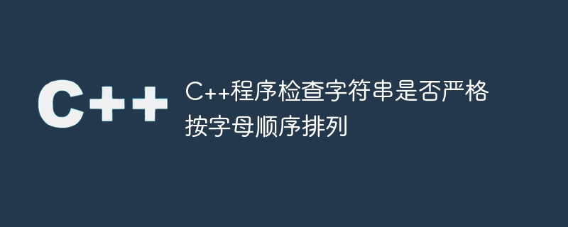c++程序检查字符串是否严格按字母顺序排列