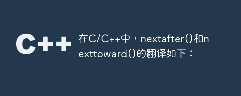 在c/c++中,nextafter()和nexttoward()的翻译如下: