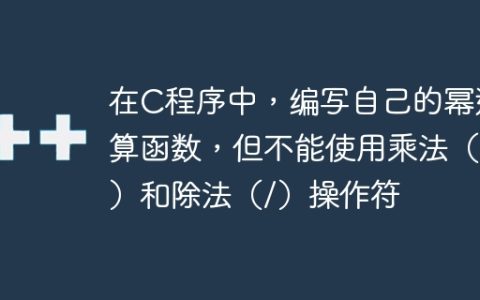 在C程序中，编写自己的幂运算函数，但不能使用乘法（*）和除法（/）操作符