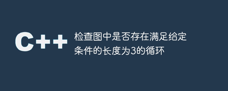 检查图中是否存在满足给定条件的长度为3的循环
