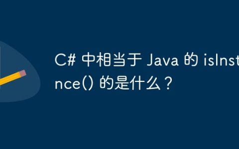 C# 中相当于 Java 的 isInstance() 的是什么？