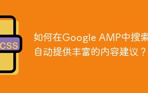 如何在Google AMP中搜索时自动提供丰富的内容建议？