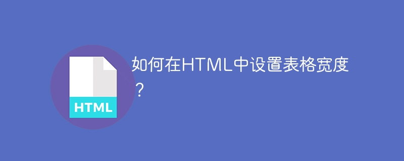 如何在html中设置表格宽度?
