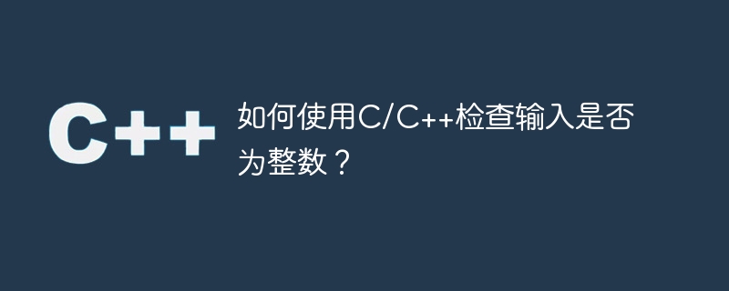 如何使用c/c++检查输入是否为整数?
