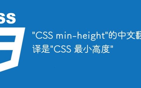 “CSS min-height”的中文翻译是”CSS 最小高度”