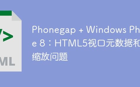 Phonegap + Windows Phone 8：HTML5视口元数据和缩放问题