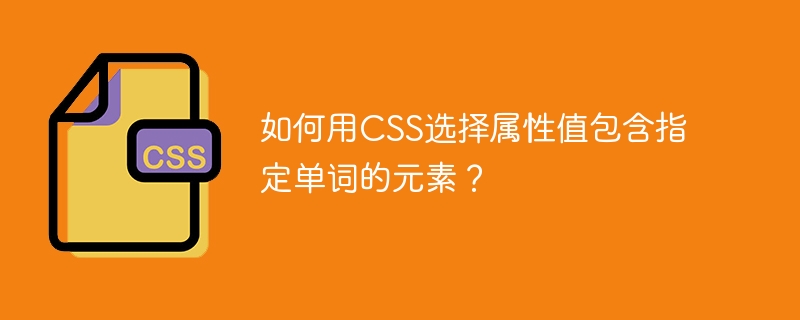 如何用css选择属性值包含指定单词的元素?