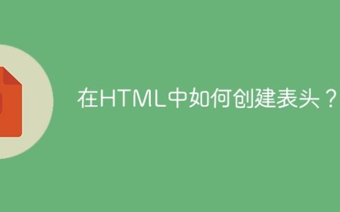 在HTML中如何创建表头？