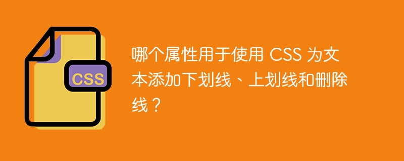 哪个属性用于使用 css 为文本添加下划线、上划线和删除线?