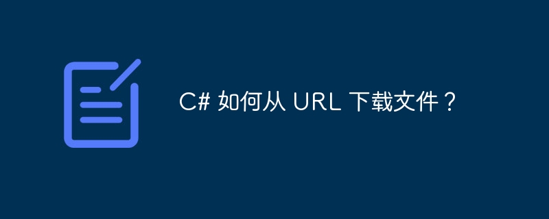 c# 如何从 url 下载文件?