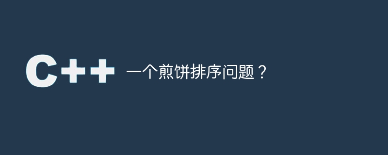 一个煎饼排序问题?
