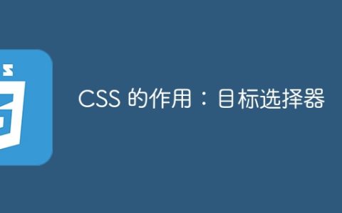 CSS 的作用：目标选择器