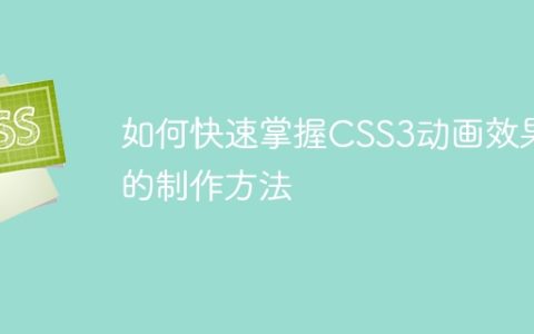 如何快速掌握CSS3动画效果的制作方法