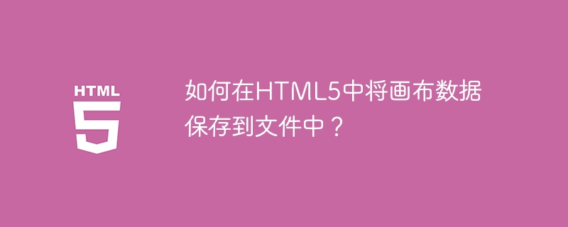 如何在html5中将画布数据保存到文件中?