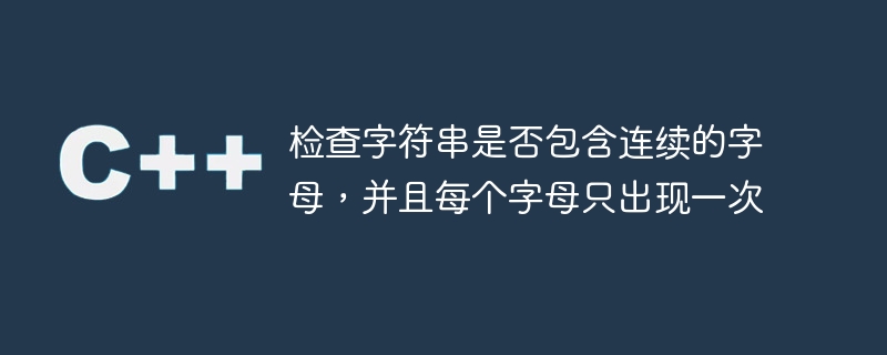 检查字符串是否包含连续的字母,并且每个字母只出现一次