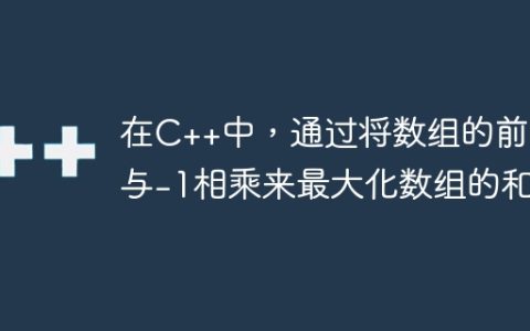 在C++中，通过将数组的前缀与-1相乘来最大化数组的和