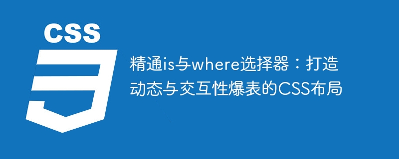 精通is与where选择器:打造动态与交互性爆表的css布局