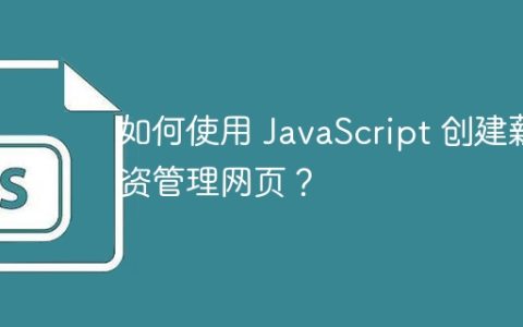 如何使用 JavaScript 创建薪资管理网页？