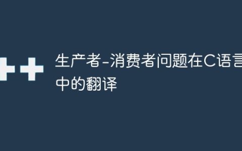 生产者-消费者问题在C语言中的翻译