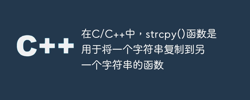 在c/c++中,strcpy()函数是用于将一个字符串复制到另一个字符串的函数